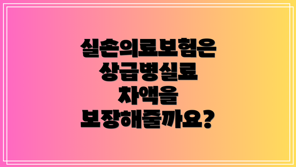 실손의료보험은 상급병실료 차액을 보장해줄까요?
