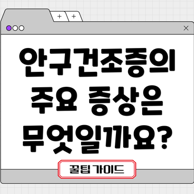 안구건조증의 주요 증상은 무엇일까요?