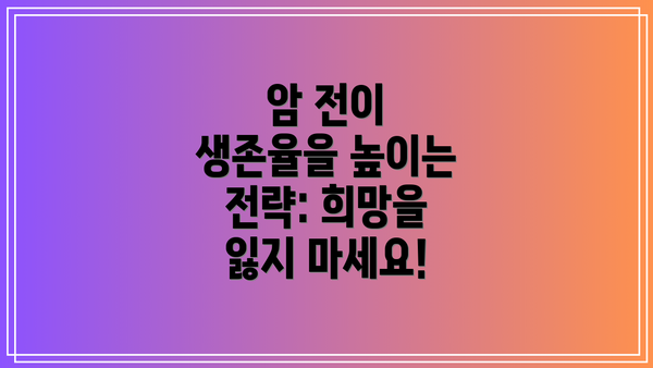 암 전이 생존율을 높이는 전략: 희망을 잃지 마세요!