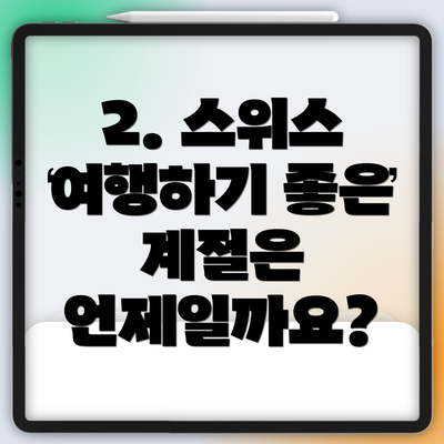 2. 스위스 여행하기 좋은 계절은 언제일까요?