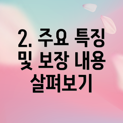 2. 주요 특징 및 보장 내용 살펴보기