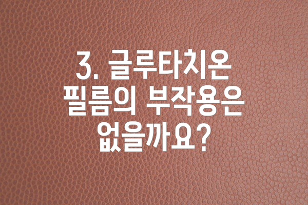 3. 글루타치온 필름의 부작용은 없을까요?