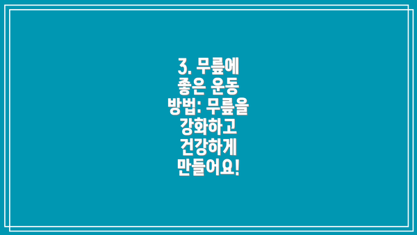3. 무릎에 좋은 운동 방법: 무릎을 강화하고 건강하게 만들어요!