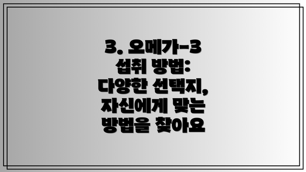 3. 오메가-3 섭취 방법: 다양한 선택지, 자신에게 맞는 방법을 찾아요