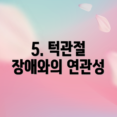 5. 턱관절 장애와의 연관성