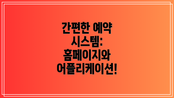 간편한 예약 시스템: 홈페이지와 어플리케이션!
