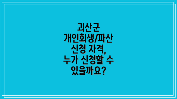 괴산군 개인회생/파산 신청 자격, 누가 신청할 수 있을까요?