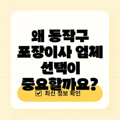 왜 동작구 포장이사 업체 선택이 중요할까요?