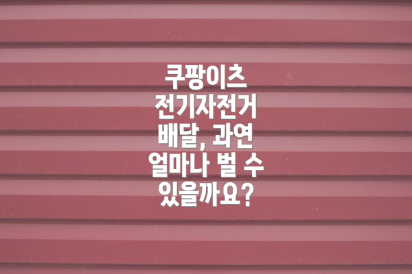 쿠팡이츠 전기자전거 배달, 과연 얼마나 벌 수 있을까요?