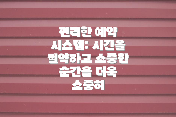 편리한 예약 시스템: 시간을 절약하고 소중한 순간을 더욱 소중히