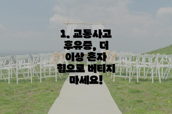 1. 교통사고 후유증, 더 이상 혼자 힘으로 버티지 마세요!