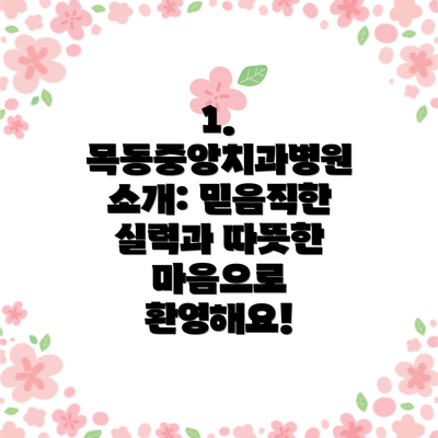 1. 목동중앙치과병원 소개: 믿음직한 실력과 따뜻한 마음으로 환영해요!