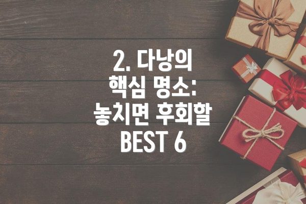 2. 다낭의 핵심 명소: 놓치면 후회할 BEST 6
