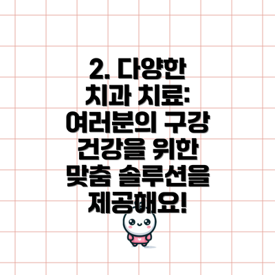 2. 다양한 치과 치료: 여러분의 구강 건강을 위한 맞춤 솔루션을 제공해요!