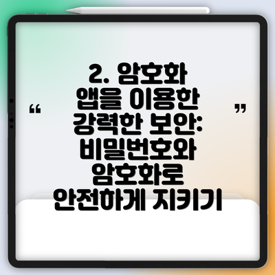 2. 암호화 앱을 이용한 강력한 보안:  비밀번호와 암호화로 안전하게 지키기