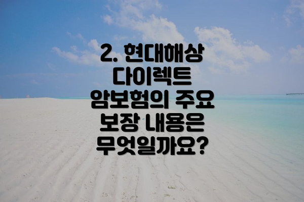 2. 현대해상 다이렉트 암보험의 주요 보장 내용은 무엇일까요?