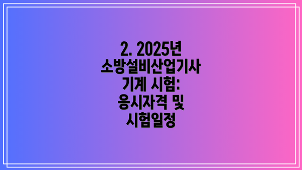 2. 2025년 소방설비산업기사 기계 시험: 응시자격 및 시험일정