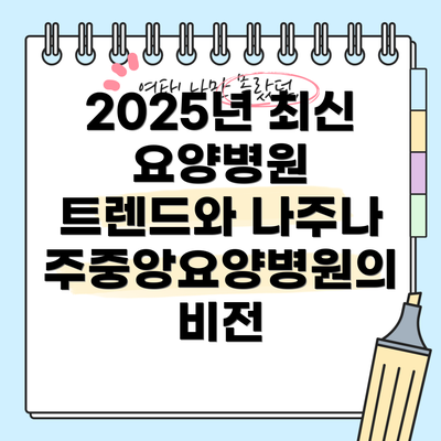2025년 최신 요양병원 트렌드와 나주나주중앙요양병원의 비전