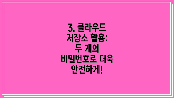 3. 클라우드 저장소 활용:  두 개의 비밀번호로 더욱 안전하게!