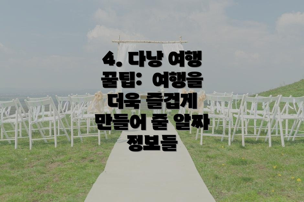4. 다낭 여행 꿀팁:  여행을 더욱 즐겁게 만들어 줄 알짜 정보들