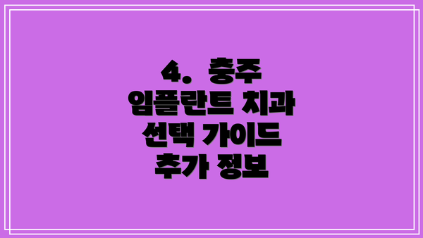 4.  충주 임플란트 치과 선택 가이드 추가 정보
