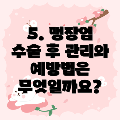 5. 맹장염 수술 후 관리와 예방법은 무엇일까요?