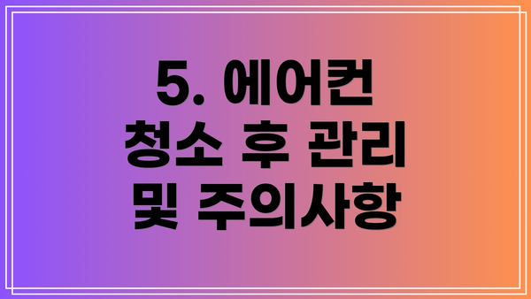 5. 에어컨 청소 후 관리 및 주의사항