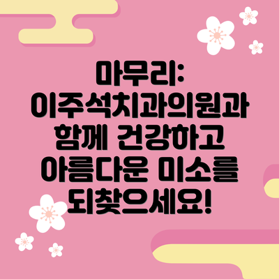 마무리: 이주석치과의원과 함께 건강하고 아름다운 미소를 되찾으세요!