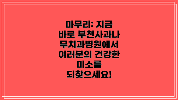 마무리: 지금 바로 부천사과나무치과병원에서 여러분의 건강한 미소를 되찾으세요!