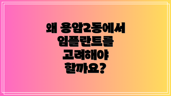 왜 용암2동에서 임플란트를 고려해야 할까요?