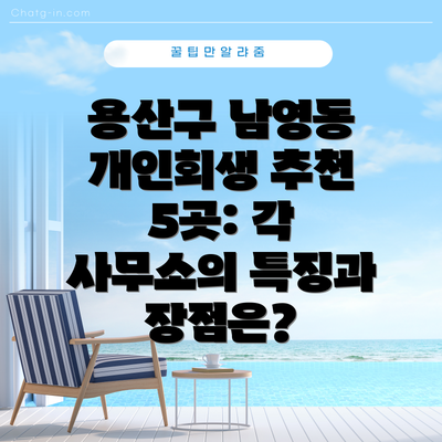 용산구 남영동 개인회생 추천 5곳: 각 사무소의 특징과 장점은?