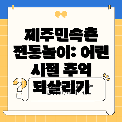 제주민속촌 전통놀이: 어린 시절 추억 되살리기
