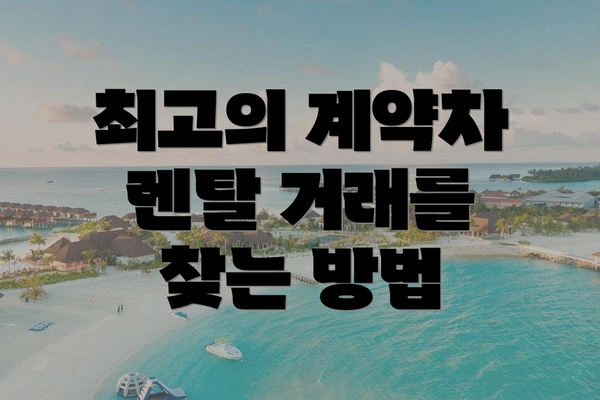 최고의 계약차 렌탈 거래를 찾는 방법