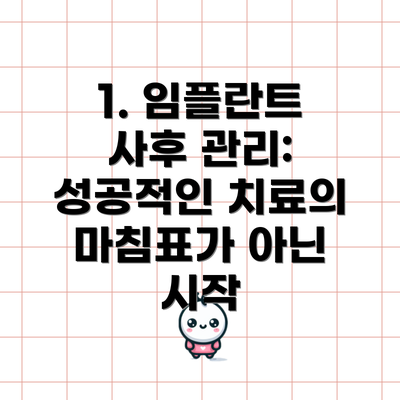 1. 임플란트 사후 관리: 성공적인 치료의 마침표가 아닌 시작