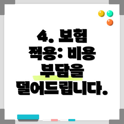 4. 보험 적용: 비용 부담을 덜어드립니다.