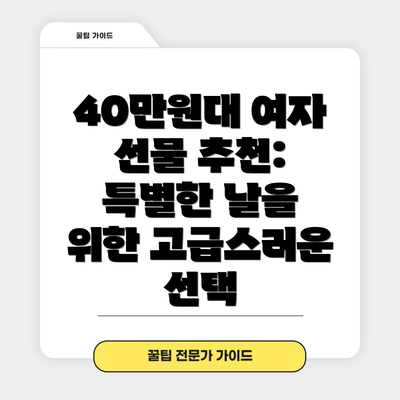 40만원대 여자 선물 추천:  특별한 날을 위한 고급스러운 선택