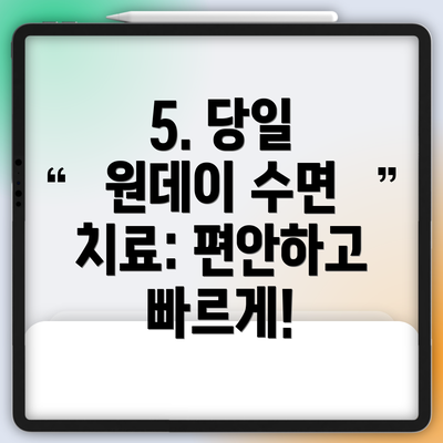 5. 당일 원데이 수면 치료: 편안하고 빠르게!