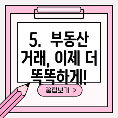 5.  부동산 거래, 이제 더 똑똑하게!