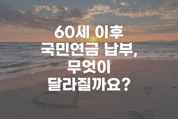60세 이후 국민연금 납부, 현명한 선택 전략
