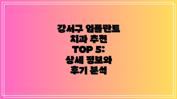 강서구 임플란트 치과 추천 TOP 5: 상세 정보와 후기 분석
