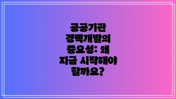 공공기관 경력개발의 중요성: 왜 지금 시작해야 할까요?
