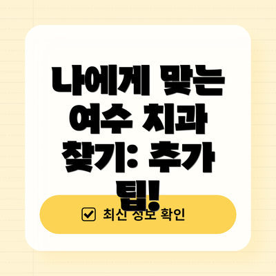 나에게 맞는 여수 치과 찾기: 추가 팁!