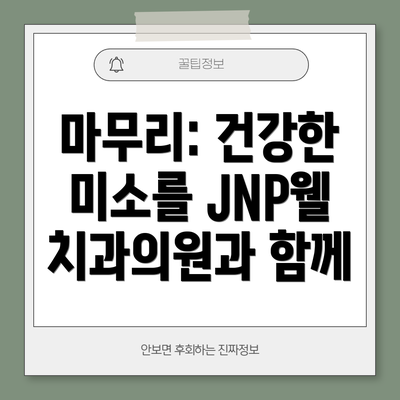 마무리: 건강한 미소를 JNP웰치과의원과 함께
