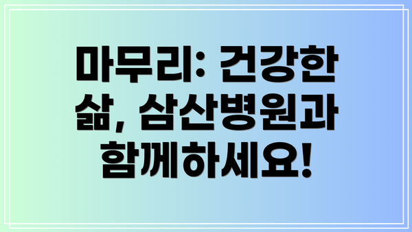 마무리: 건강한 삶, 삼산병원과 함께하세요!