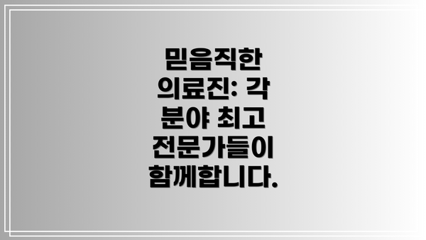 믿음직한 의료진: 각 분야 최고 전문가들이 함께합니다.