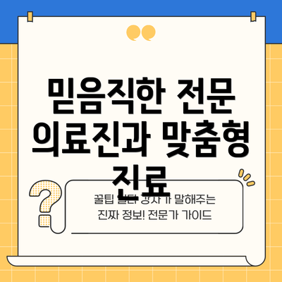 믿음직한 전문 의료진과 맞춤형 진료