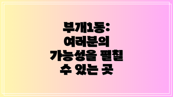 부개1동: 여러분의 가능성을 펼칠 수 있는 곳