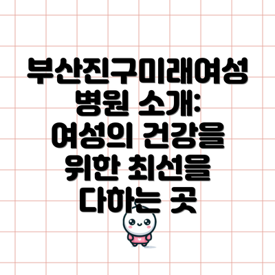 부산진구미래여성병원 소개: 여성의 건강을 위한 최선을 다하는 곳