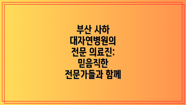 부산 사하 대자연병원의 전문 의료진: 믿음직한 전문가들과 함께