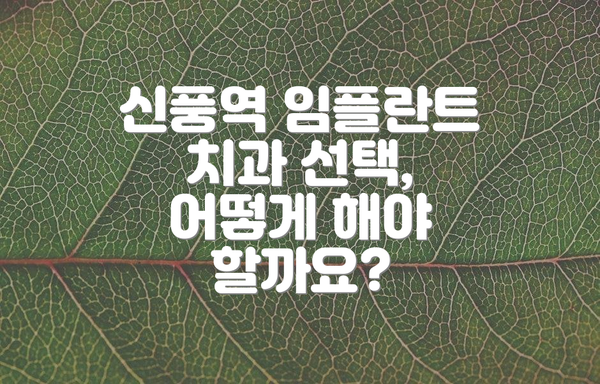 신풍역 임플란트 치과 선택, 어떻게 해야 할까요?